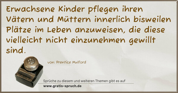 Spruch Visualisierung: Erwachsene Kinder pflegen ihren Vätern und Müttern innerlich bisweilen Plätze im Leben anzuweisen, die diese vielleicht nicht einzunehmen gewillt sind.