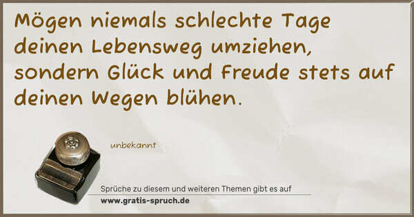 Spruch Visualisierung: Mögen niemals schlechte Tage
deinen Lebensweg umziehen,
sondern Glück und Freude
stets auf deinen Wegen blühen.
