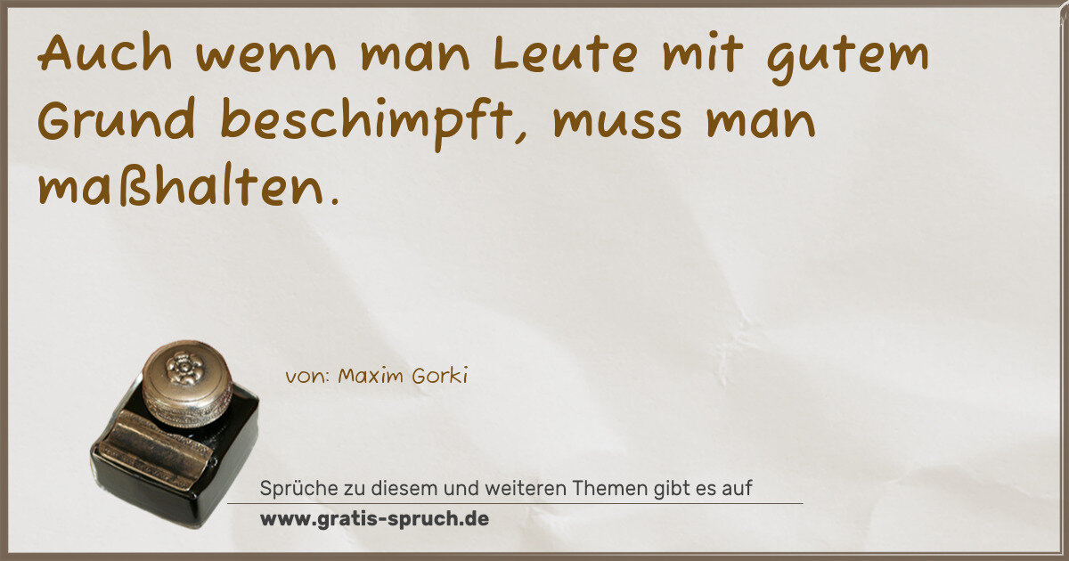Spruchbild: Auch wenn man Leute mit gutem Grund beschimpft, muss man maßhalten.