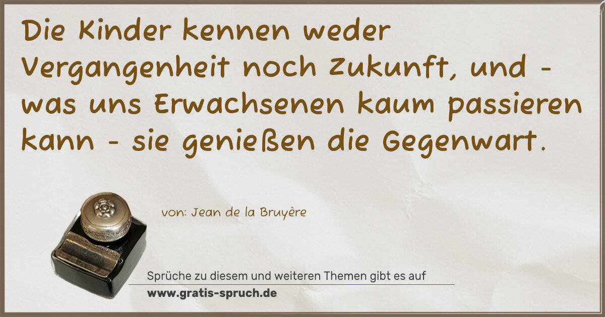 Spruchbild: Die Kinder kennen weder Vergangenheit noch Zukunft, und - was uns Erwachsenen kaum passier …