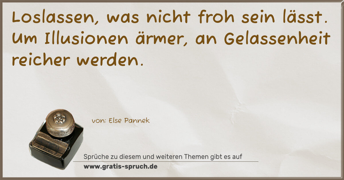 Spruchbild: Loslassen, was nicht froh sein lässt. Um Illusionen ärmer, an Gelassenheit reicher werden.