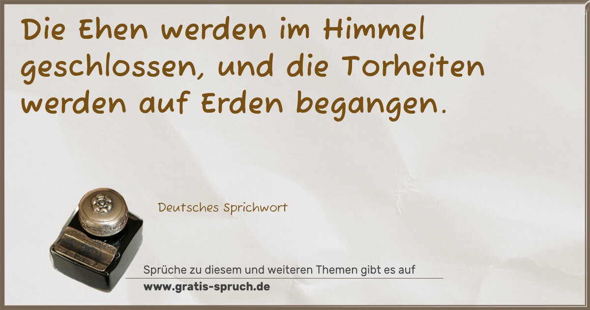Spruchbild: Die Ehen werden im Himmel geschlossen, und die Torheiten werden auf Erden begangen.