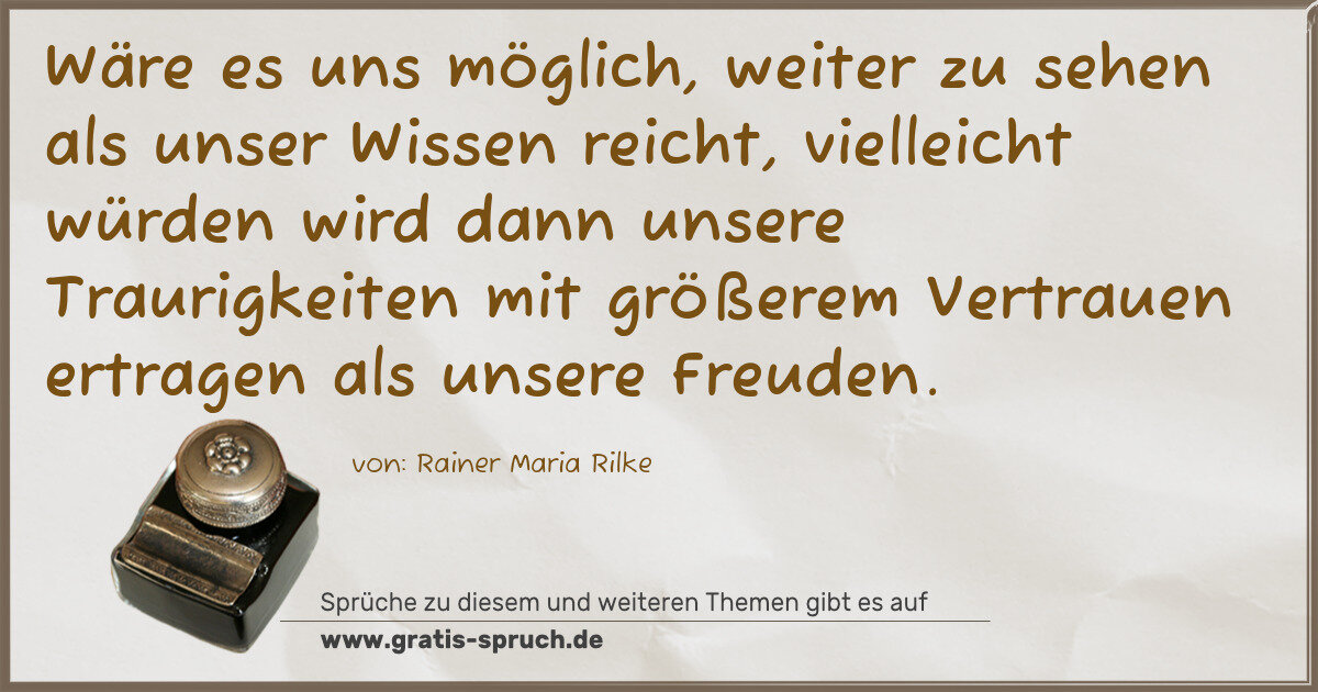 Spruchbild: Wäre es uns möglich, weiter zu sehen als unser Wissen reicht, vielleicht würden wird dann …