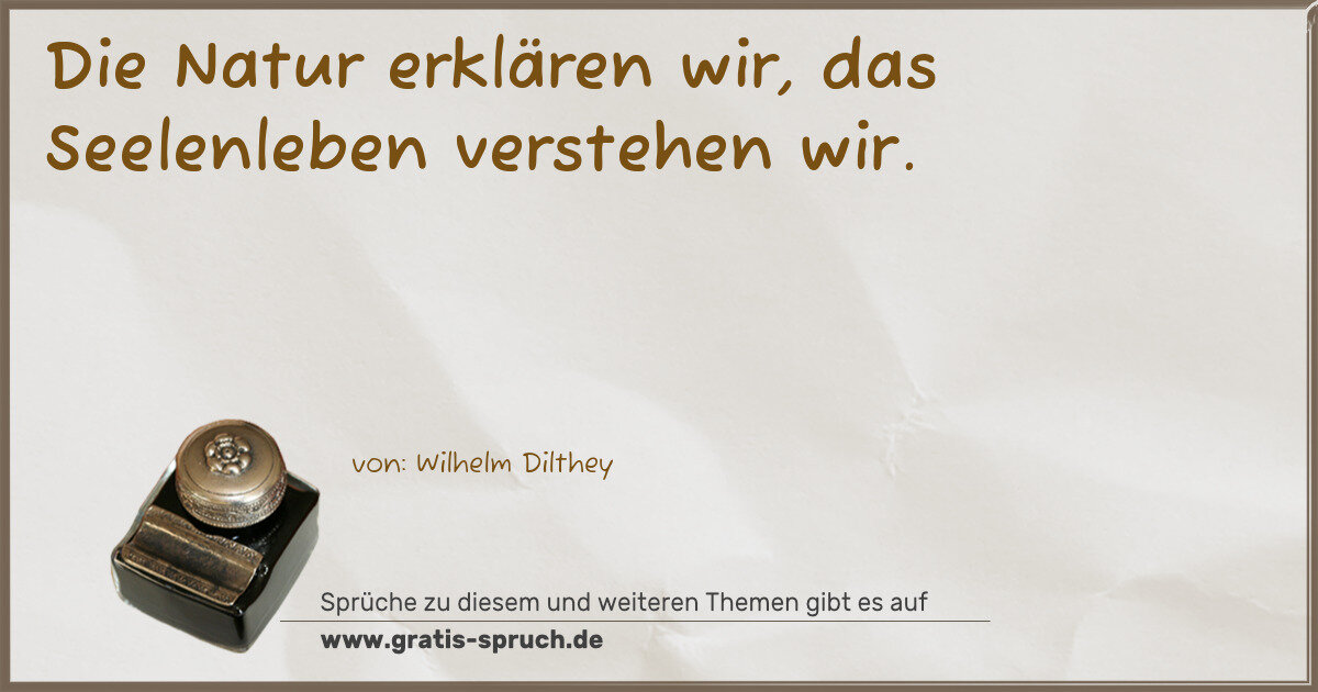 Spruchbild: Die Natur erklären wir, das Seelenleben verstehen wir.