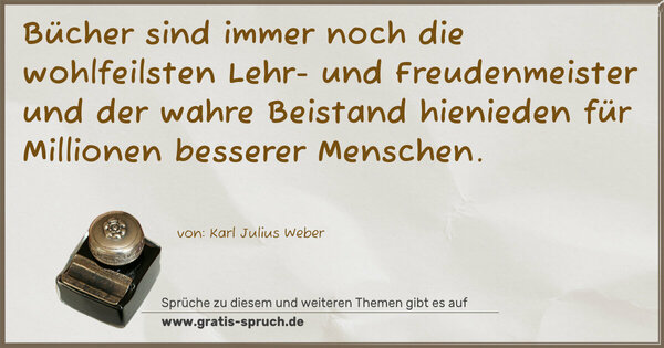 Spruch Visualisierung: Bücher sind immer noch die wohlfeilsten Lehr- und Freudenmeister und der wahre Beistand hienieden für Millionen besserer Menschen.