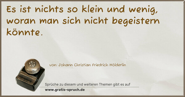 Spruch Visualisierung: Es ist nichts so klein und wenig,
woran man sich nicht begeistern könnte.