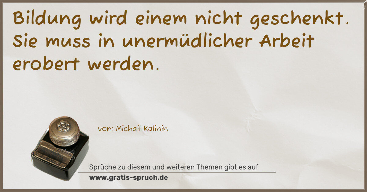 Spruchbild: Bildung wird einem nicht geschenkt. Sie muss in unermüdlicher Arbeit erobert werden.