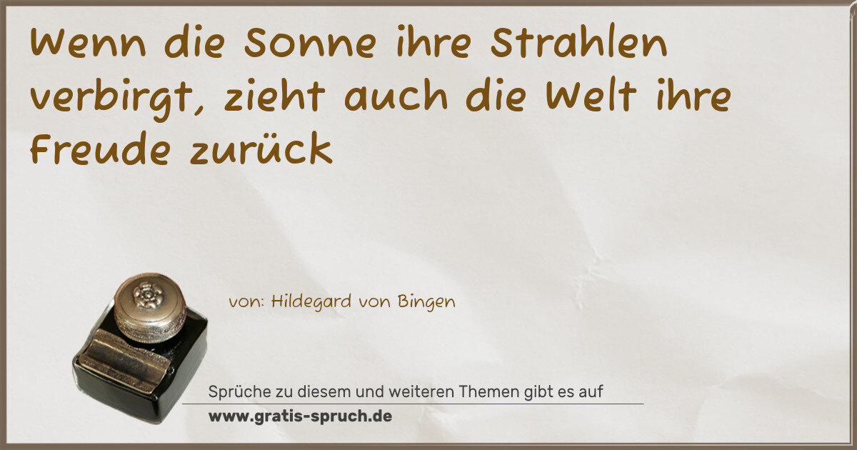 Spruchbild: Wenn die Sonne ihre Strahlen verbirgt, zieht auch die Welt ihre Freude zurück