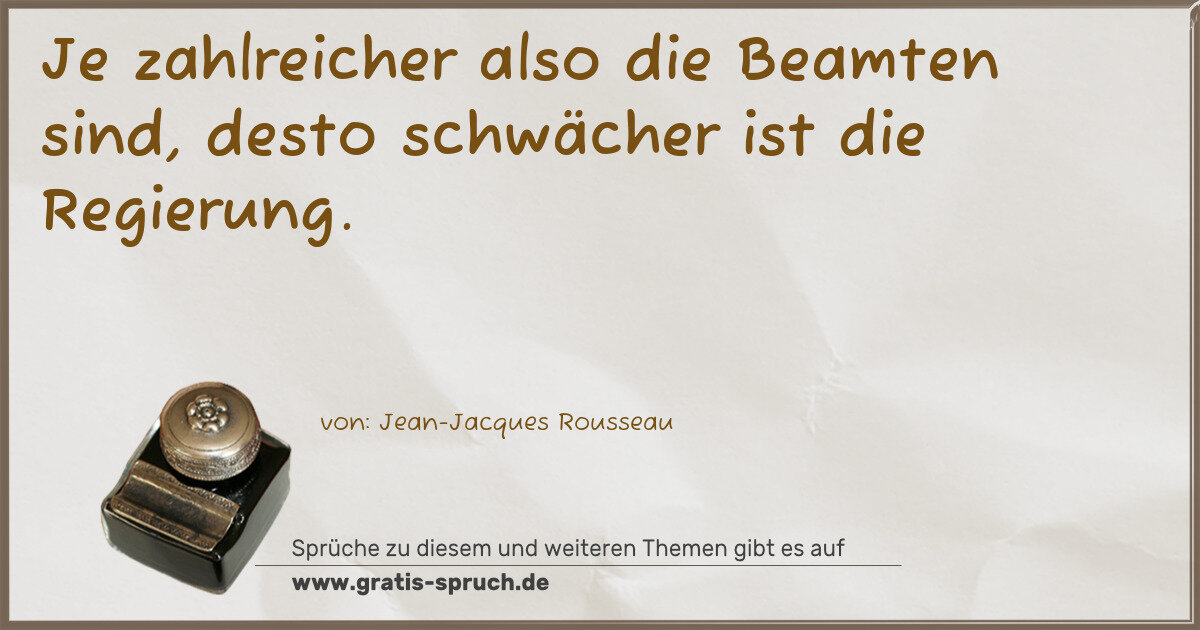 Spruchbild: Je zahlreicher also die Beamten sind, desto schwächer ist die Regierung.