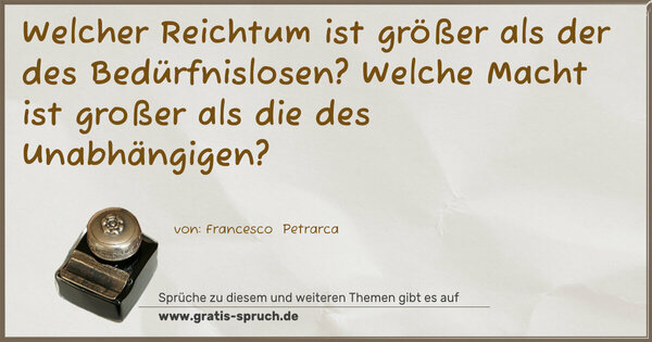 Spruch Visualisierung: Welcher Reichtum ist größer als der des Bedürfnislosen? Welche Macht ist großer als die des Unabhängigen?