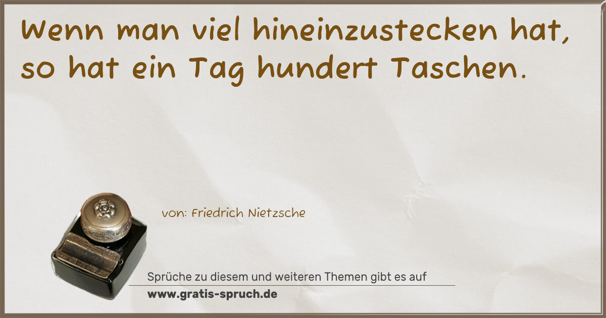 Spruchbild: Wenn man viel hineinzustecken hat, so hat ein Tag hundert Taschen.