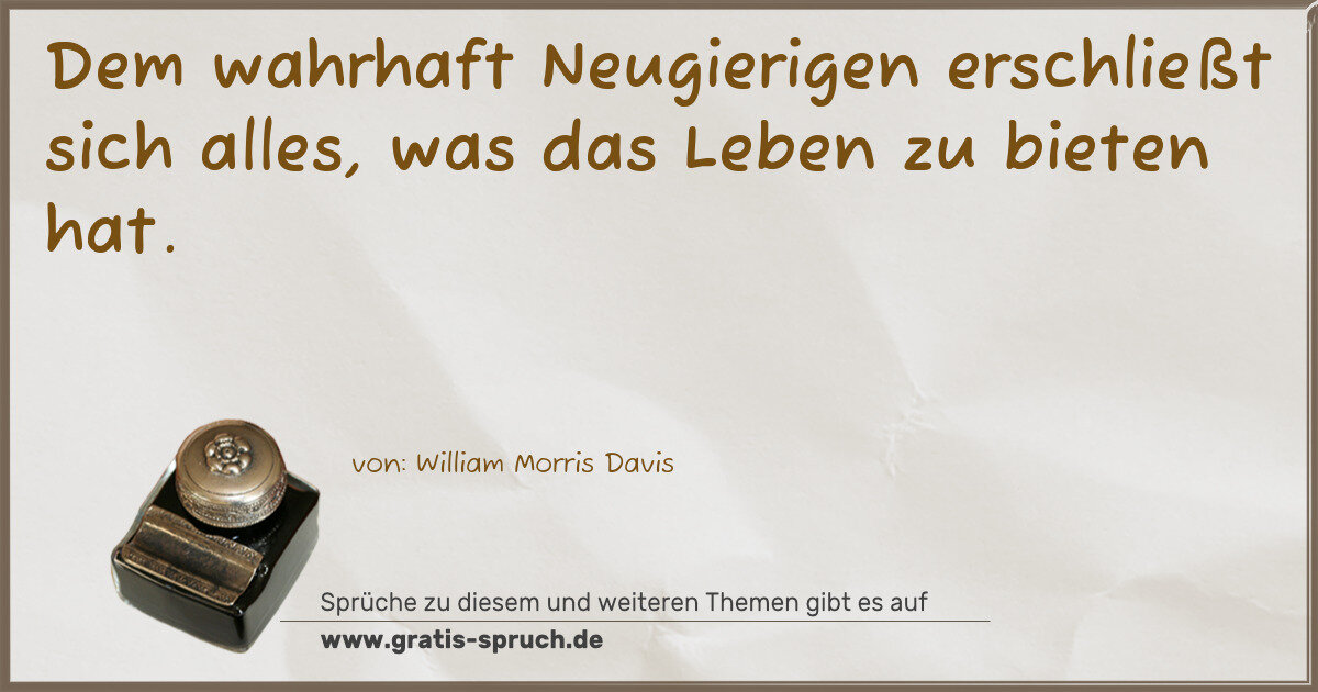 Spruchbild: Dem wahrhaft Neugierigen erschließt sich alles, was das Leben zu bieten hat.