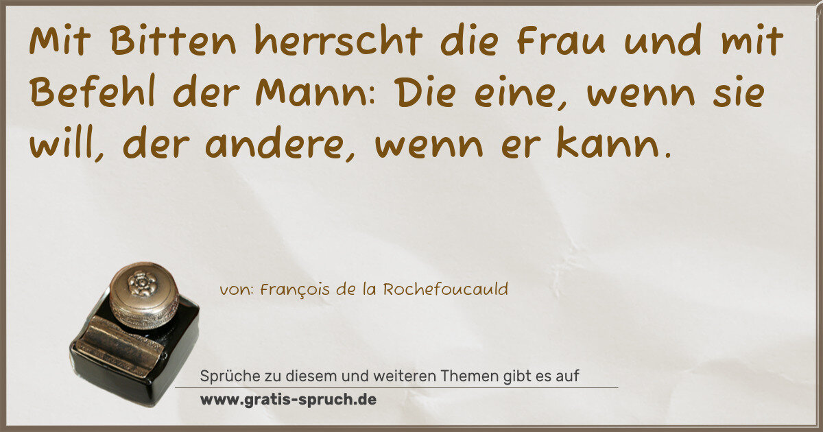 Spruchbild: Mit Bitten herrscht die Frau und mit Befehl der Mann: Die eine, wenn sie will, der andere, …