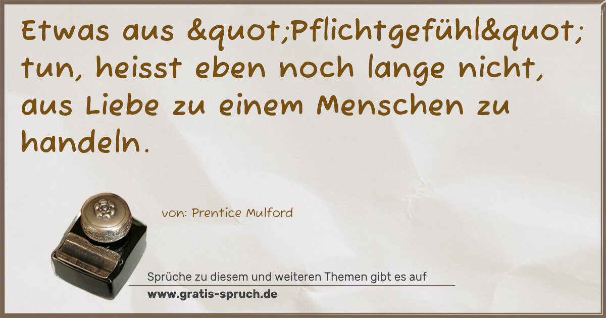 Spruchbild: Etwas aus "Pflichtgefühl" tun, heisst eben noch lange nicht, aus Liebe zu einem …
