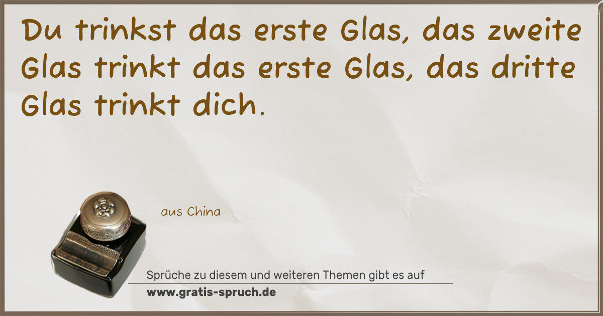 Spruchbild: Du trinkst das erste Glas, das zweite Glas trinkt das erste Glas, das dritte Glas trinkt …