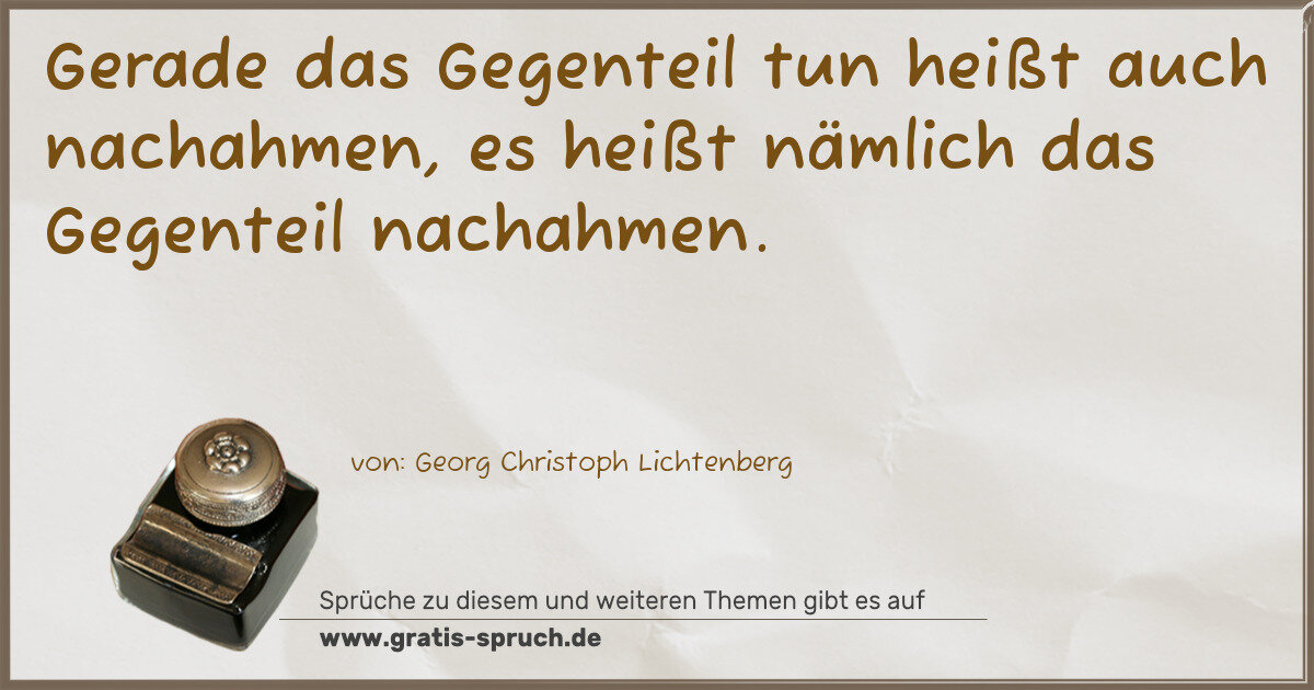 Spruchbild: Gerade das Gegenteil tun heißt auch nachahmen, es heißt nämlich das Gegenteil nachahmen.