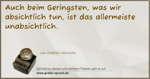 Spruch Visualisierung: Auch beim Geringsten, was wir absichtlich tun,
ist das allermeiste unabsichtlich.