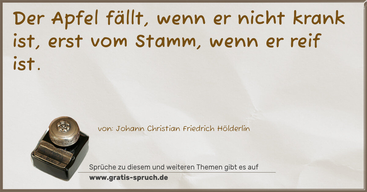 Spruchbild: Der Apfel fällt, wenn er nicht krank ist, erst vom Stamm, wenn er reif ist.