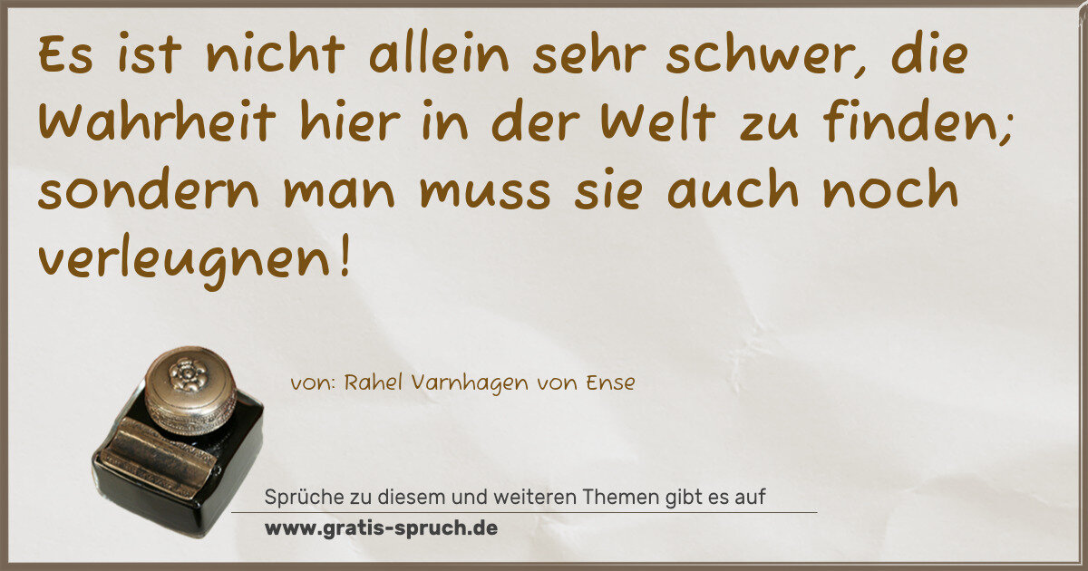Spruchbild: Es ist nicht allein sehr schwer, die Wahrheit hier in der Welt zu finden; sondern man muss …