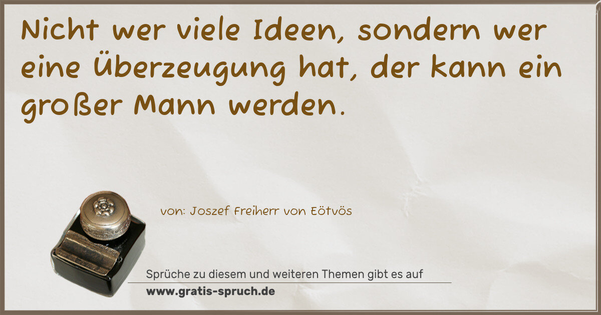 Spruchbild: Nicht wer viele Ideen, sondern wer eine Überzeugung hat, der kann ein großer Mann werden.