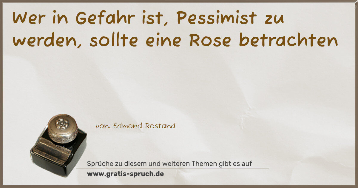 Spruchbild: Wer in Gefahr ist, Pessimist zu werden, sollte eine Rose betrachten