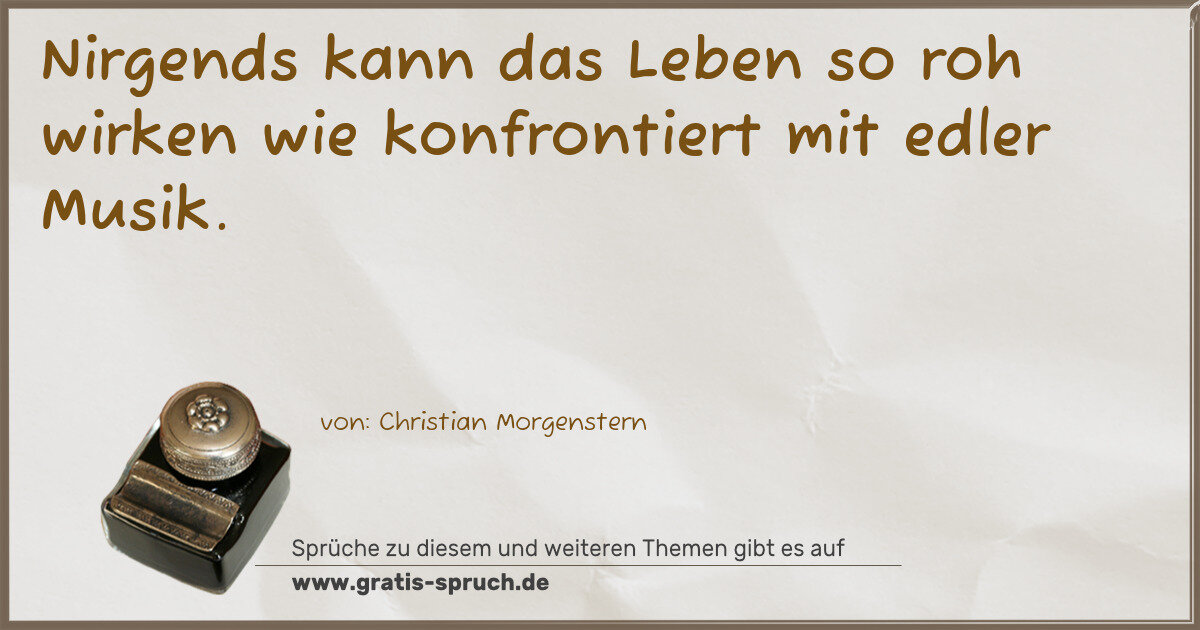 Spruchbild: Nirgends kann das Leben so roh wirken wie konfrontiert mit edler Musik.