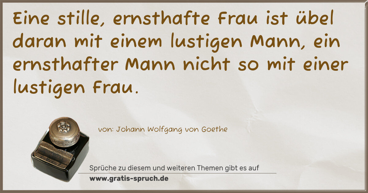 Spruchbild: Eine stille, ernsthafte Frau ist übel daran mit einem lustigen Mann, ein ernsthafter Man …