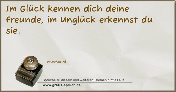 Spruch Visualisierung: Im Glück kennen dich deine Freunde,
im Unglück erkennst du sie.