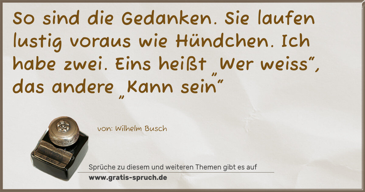 Spruchbild: So sind die Gedanken. Sie laufen lustig voraus wie Hündchen. Ich habe zwei. Eins heißt …