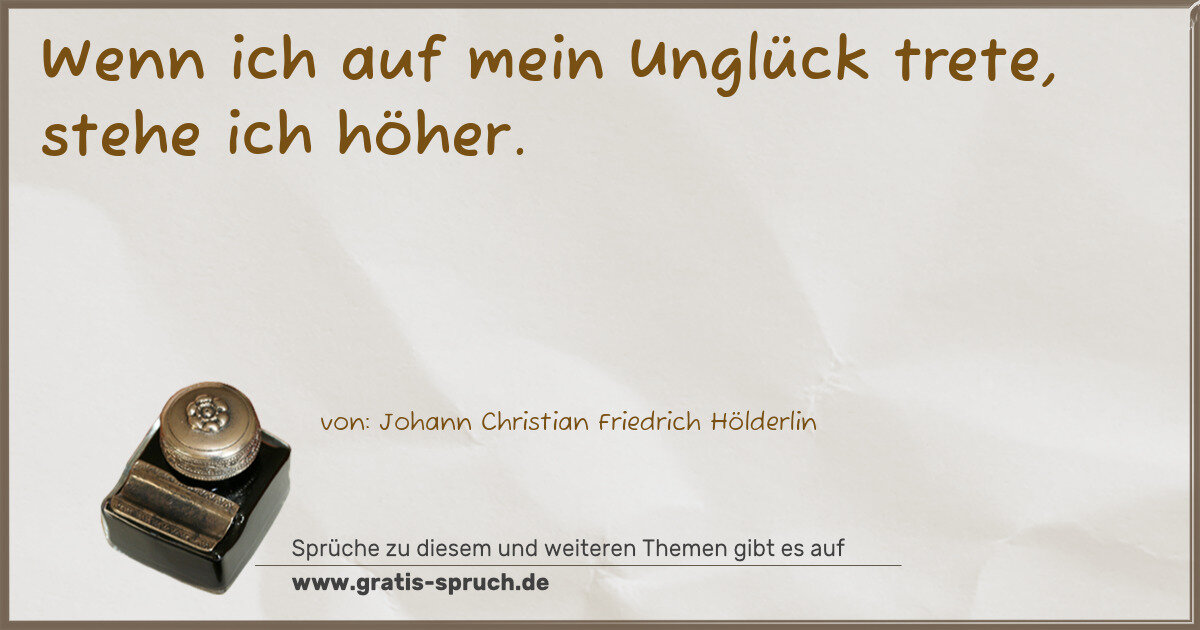 Spruchbild: Wenn ich auf mein Unglück trete, stehe ich höher.
