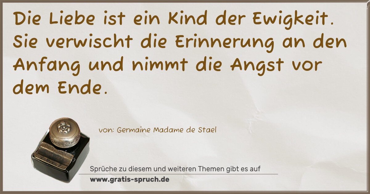 Spruchbild: Die Liebe ist ein Kind der Ewigkeit. Sie verwischt die Erinnerung an den Anfang und nimm …