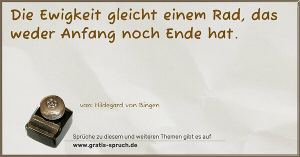 Spruch Visualisierung: Die Ewigkeit gleicht einem Rad,
das weder Anfang noch Ende hat.