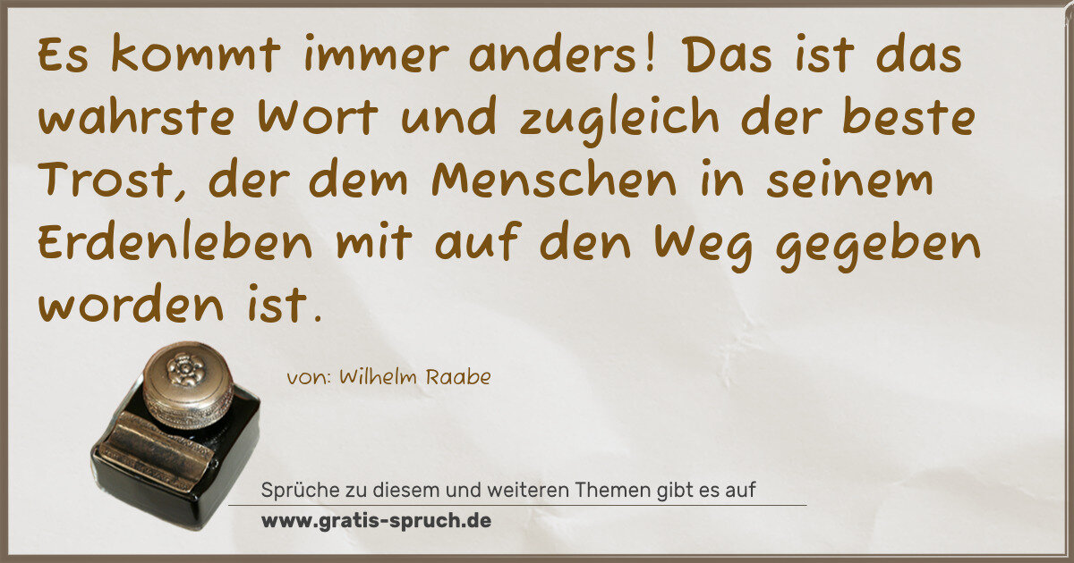 Spruchbild: Es kommt immer anders! Das ist das wahrste Wort und zugleich der beste Trost, der dem Me …