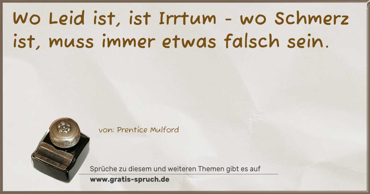 Spruchbild: Wo Leid ist, ist Irrtum - wo Schmerz ist, muss immer etwas falsch sein.