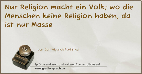 Spruch Visualisierung: Nur Religion macht ein Volk;
wo die Menschen keine Religion haben, da ist nur Masse