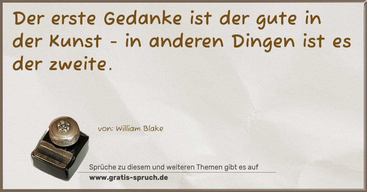 Spruchbild: Der erste Gedanke ist der gute in der Kunst - in anderen Dingen ist es der zweite.