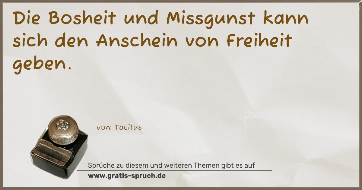Spruchbild: Die Bosheit und Missgunst kann sich den Anschein von Freiheit geben.