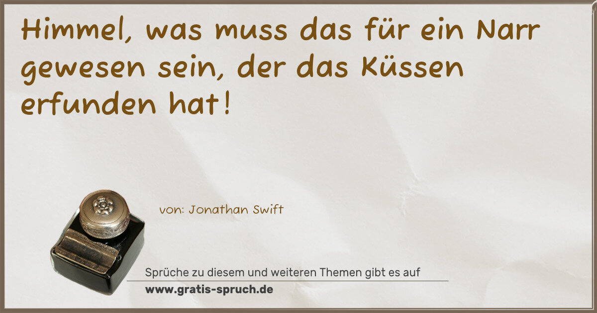Spruchbild: Himmel, was muss das für ein Narr gewesen sein, der das Küssen erfunden hat!