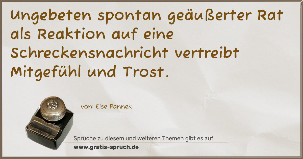 Spruchbild: Ungebeten spontan geäußerter Rat als Reaktion auf eine Schreckensnachricht vertreibt Mitge …