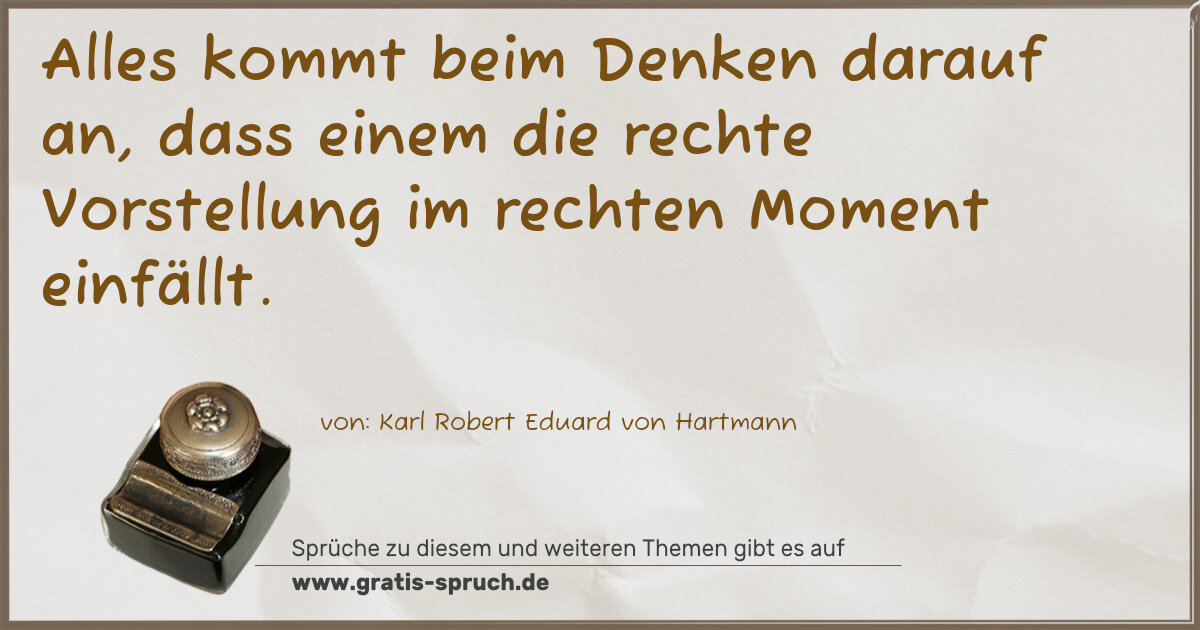 Spruchbild: Alles kommt beim Denken darauf an, dass einem die rechte Vorstellung im rechten Moment ei …