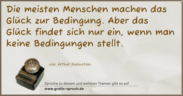 Spruch Visualisierung: Die meisten Menschen machen das Glück zur Bedingung.
Aber das Glück findet sich nur ein,
wenn man keine Bedingungen stellt.