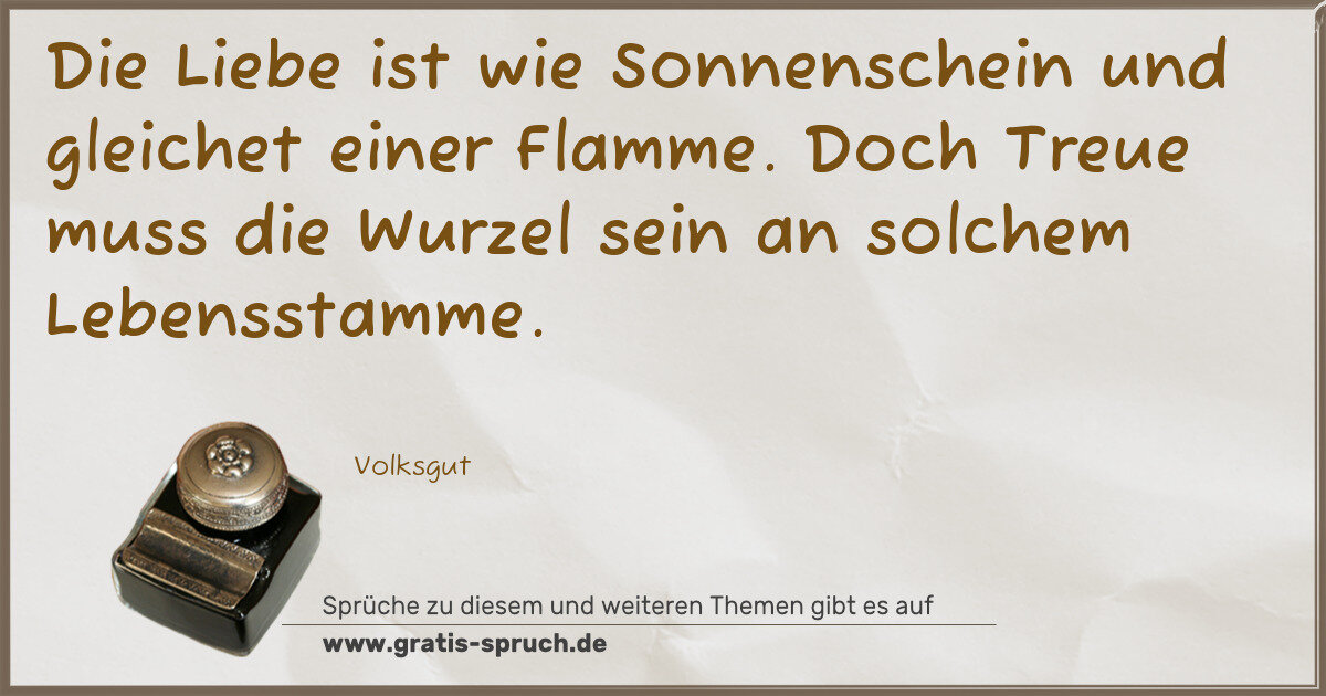 Spruchbild: Die Liebe ist wie Sonnenschein und gleichet einer Flamme. Doch Treue muss die Wurzel sein …