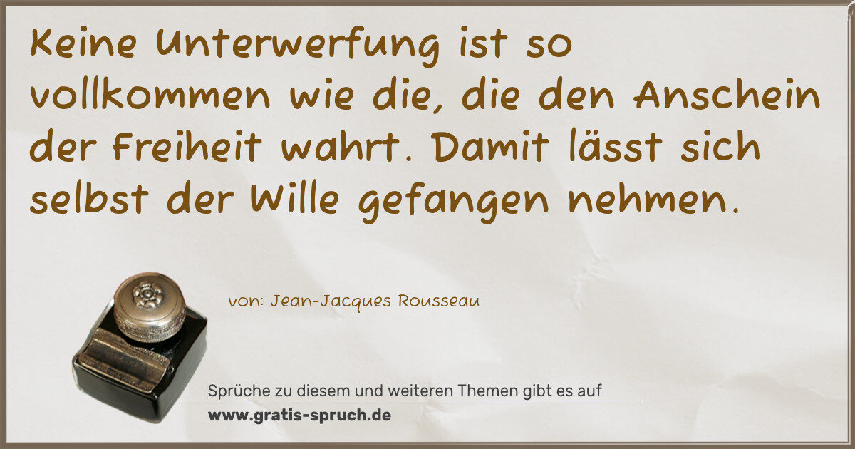 Spruchbild: Keine Unterwerfung ist so vollkommen wie die, die den Anschein der Freiheit wahrt. Damit l …