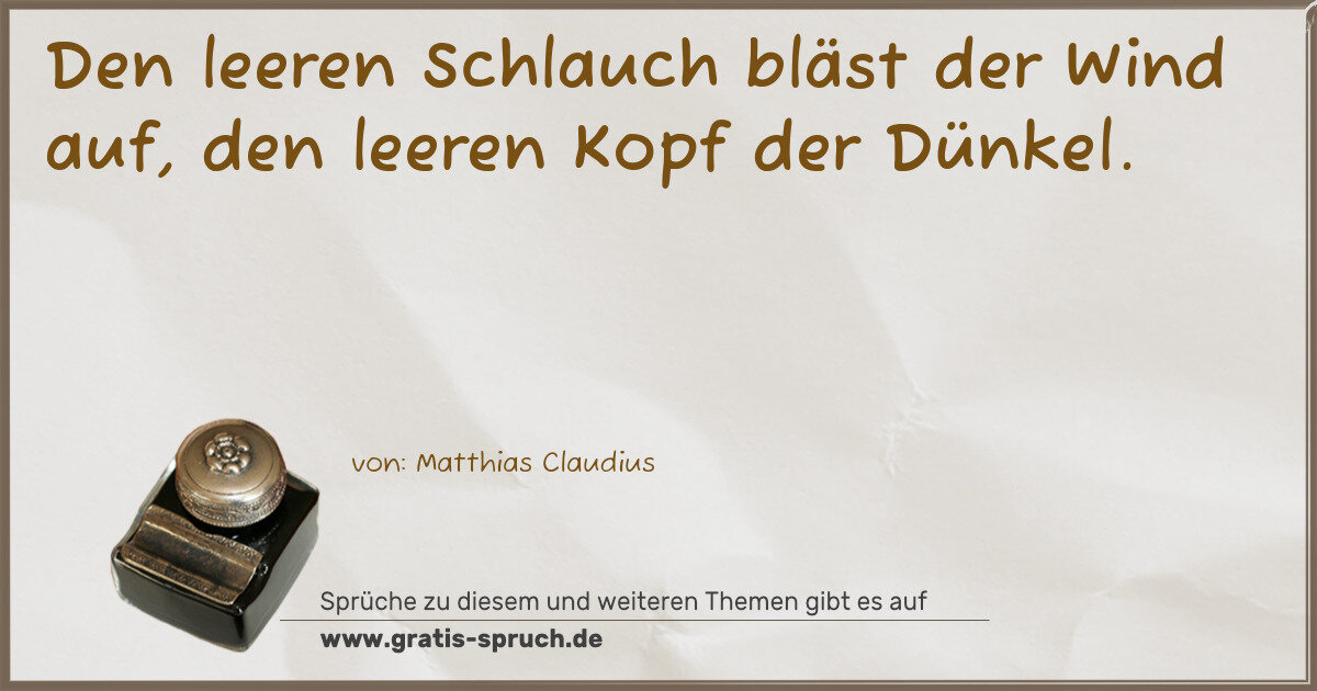 Spruchbild: Den leeren Schlauch bläst der Wind auf, den leeren Kopf der Dünkel.