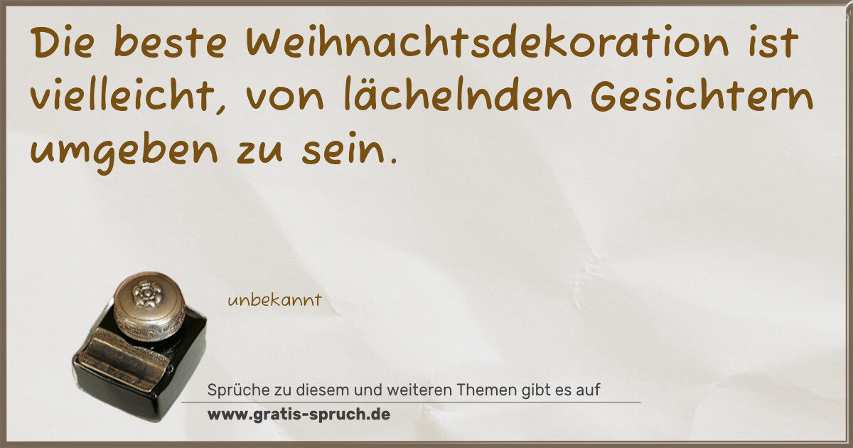 Spruchbild: Die beste Weihnachtsdekoration ist vielleicht, von lächelnden Gesichtern umgeben zu sein.