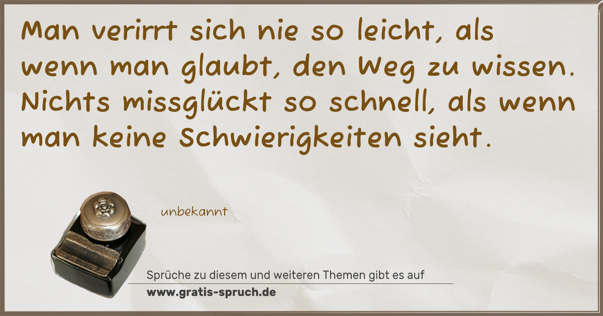Spruchbild: Man verirrt sich nie so leicht, als wenn man glaubt, den Weg zu wissen. Nichts missglückt …