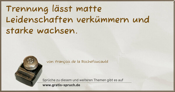 Spruch Visualisierung: Trennung lässt matte Leidenschaften verkümmern
und starke wachsen.