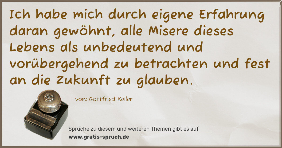 Spruchbild: Ich habe mich durch eigene Erfahrung daran gewöhnt, alle Misere dieses Lebens als unbedeu …