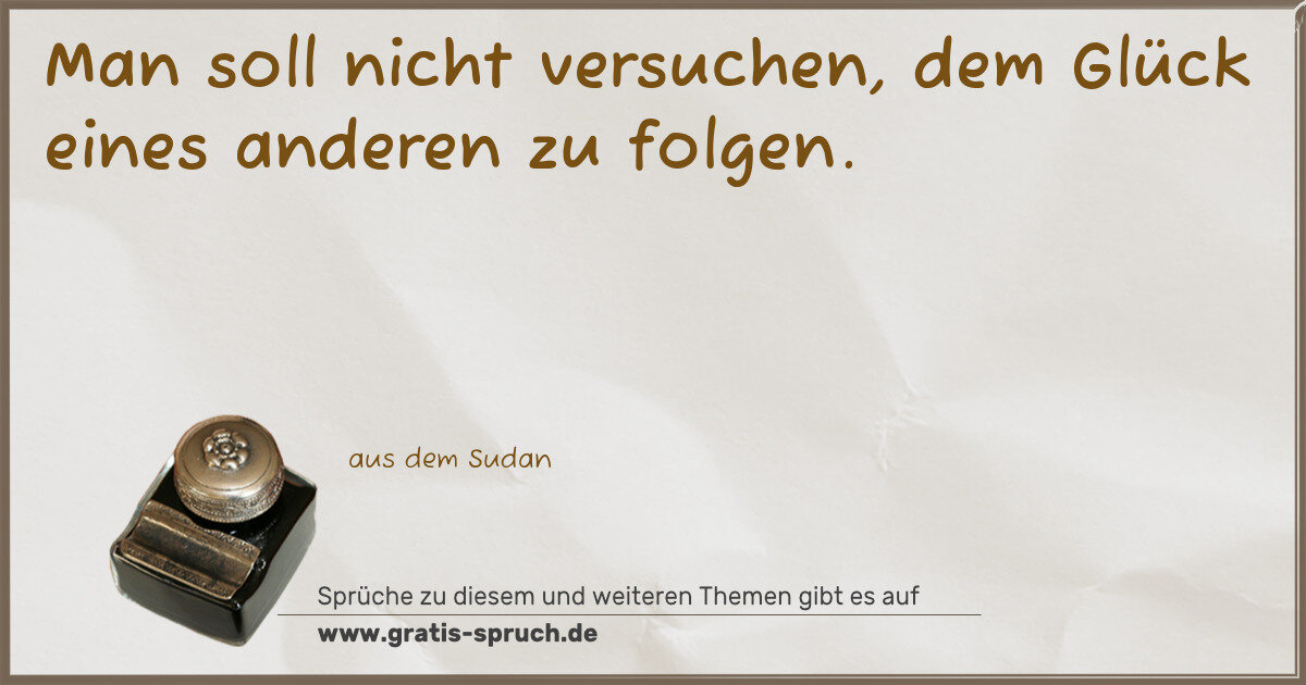 Spruchbild: Man soll nicht versuchen, dem Glück eines anderen zu folgen.