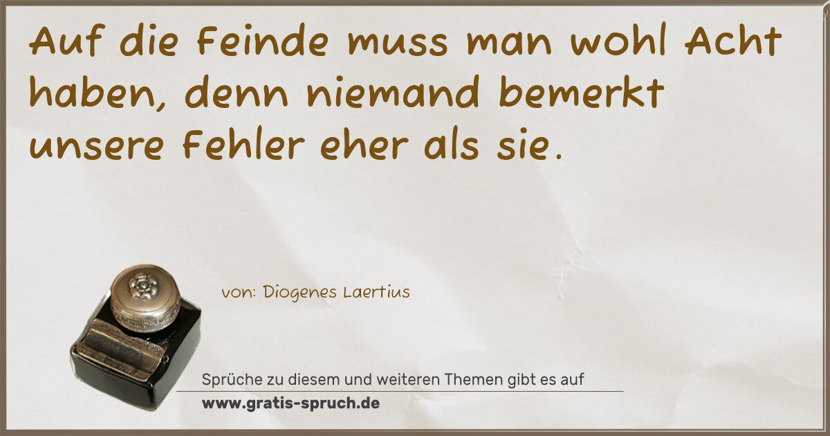 Spruchbild: Auf die Feinde muss man wohl Acht haben, denn niemand bemerkt unsere Fehler eher als sie.